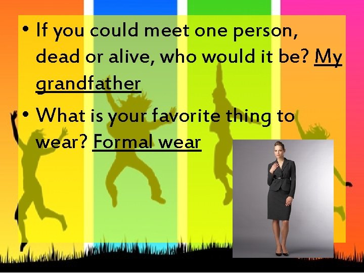  • If you could meet one person, dead or alive, who would it