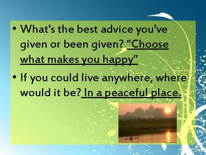  • What's the best advice you've given or been given? “Choose what makes