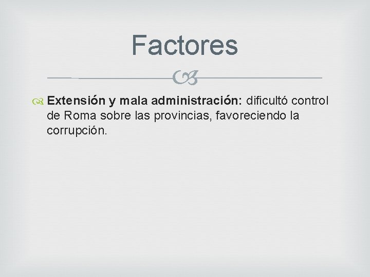 Factores Extensión y mala administración: dificultó control de Roma sobre las provincias, favoreciendo la