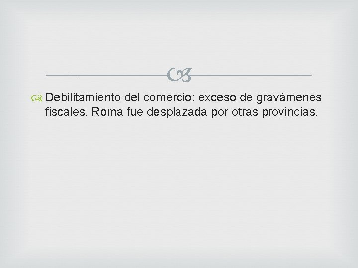  Debilitamiento del comercio: exceso de gravámenes fiscales. Roma fue desplazada por otras provincias.