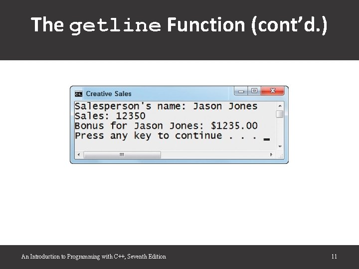 The getline Function (cont’d. ) An Introduction to Programming with C++, Seventh Edition 11 The getline Function (cont’d. ) An Introduction to Programming with C++, Seventh Edition 11