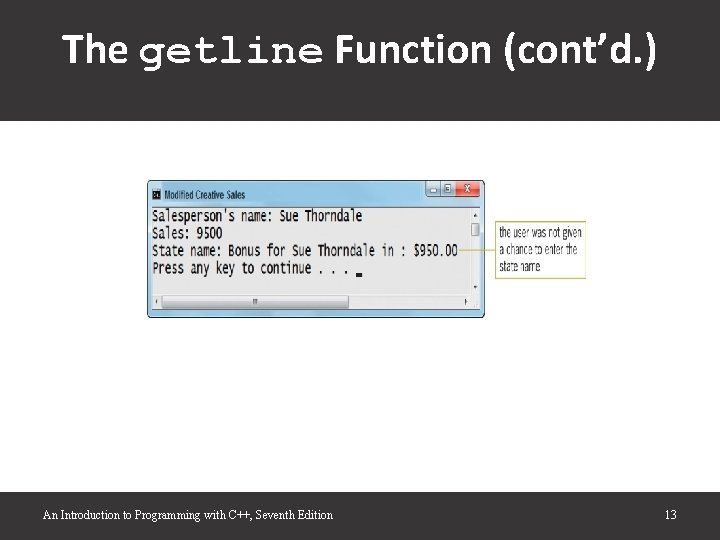 The getline Function (cont’d. ) An Introduction to Programming with C++, Seventh Edition 13 The getline Function (cont’d. ) An Introduction to Programming with C++, Seventh Edition 13