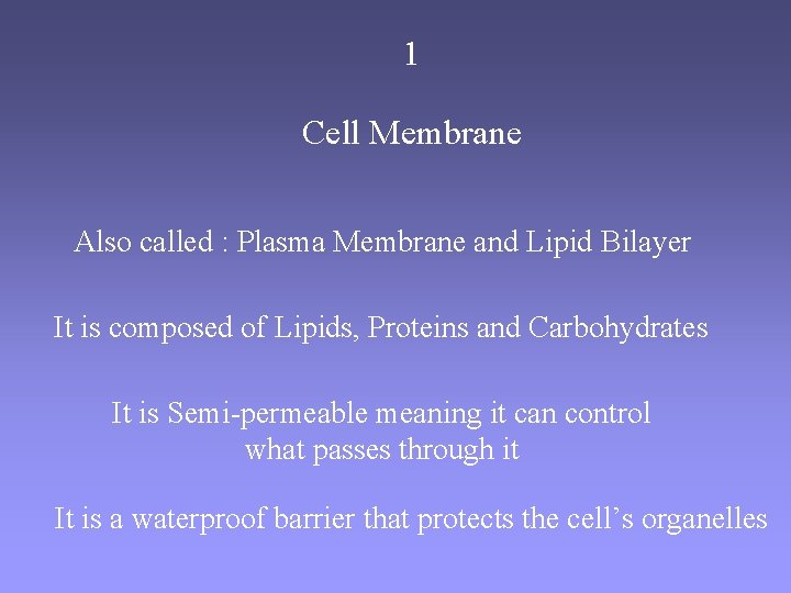1 Cell Membrane Also called : Plasma Membrane and Lipid Bilayer It is composed