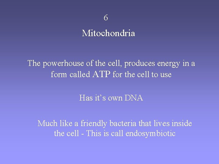 6 Mitochondria The powerhouse of the cell, produces energy in a form called ATP