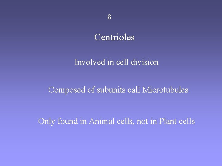 8 Centrioles Involved in cell division Composed of subunits call Microtubules Only found in