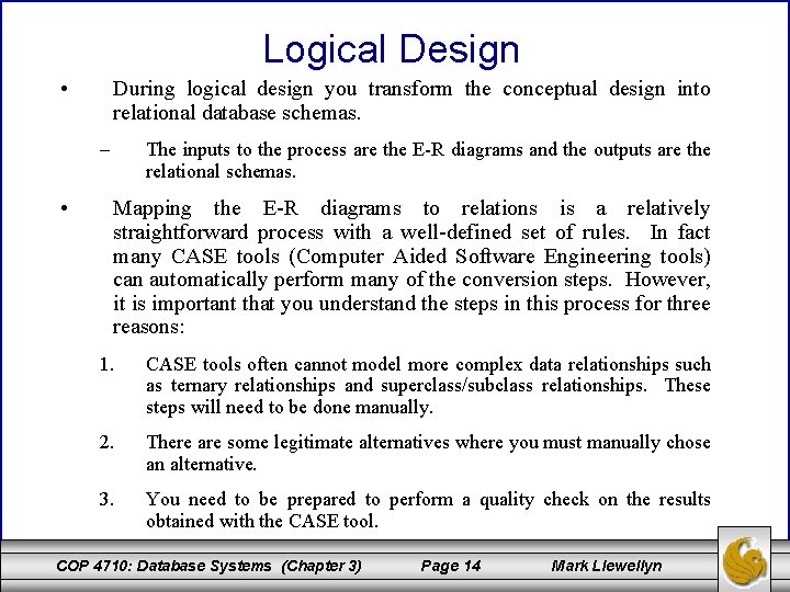 Logical Design • During logical design you transform the conceptual design into relational database