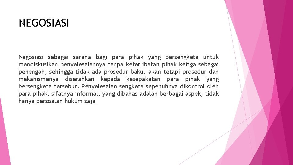 NEGOSIASI Negosiasi sebagai sarana bagi para pihak yang bersengketa untuk mendiskusikan penyelesaiannya tanpa keterlibatan