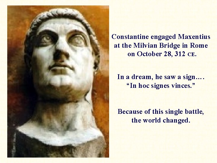 Constantine engaged Maxentius at the Milvian Bridge in Rome on October 28, 312 CE.