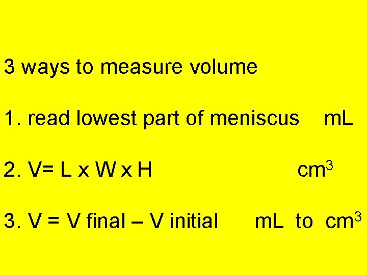 3 ways to measure volume 1. read lowest part of meniscus 2. V= L