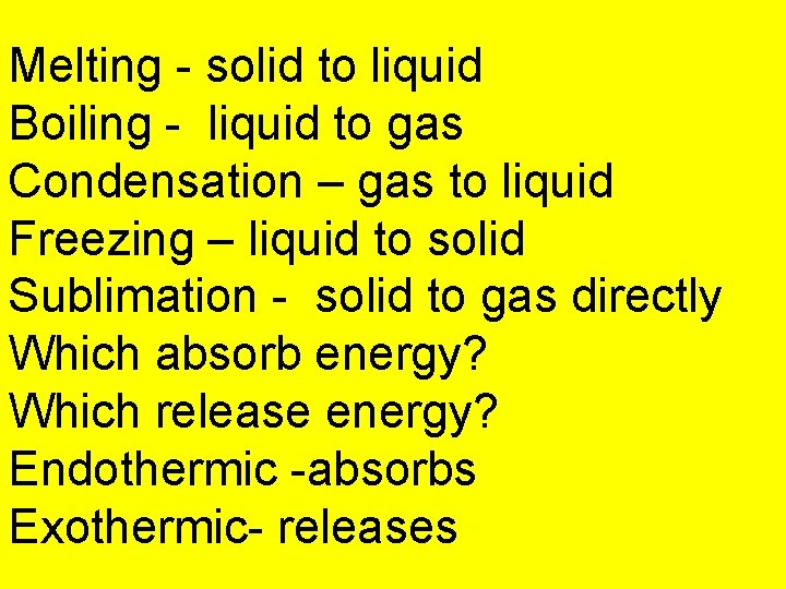 Melting - solid to liquid Boiling - liquid to gas Condensation – gas to