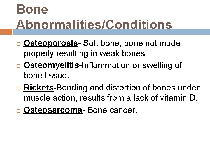 Bone Abnormalities/Conditions Osteoporosis- Soft bone, bone not made properly resulting in weak bones. Osteomyelitis-Inflammation