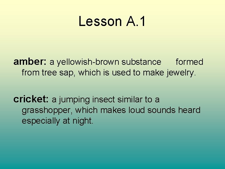 Lesson A. 1 amber: a yellowish-brown substance formed from tree sap, which is used