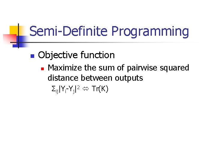 Semi-Definite Programming n Objective function n Maximize the sum of pairwise squared distance between Semi-Definite Programming n Objective function n Maximize the sum of pairwise squared distance between