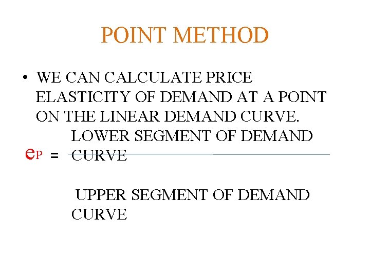POINT METHOD • WE CAN CALCULATE PRICE ELASTICITY OF DEMAND AT A POINT ON