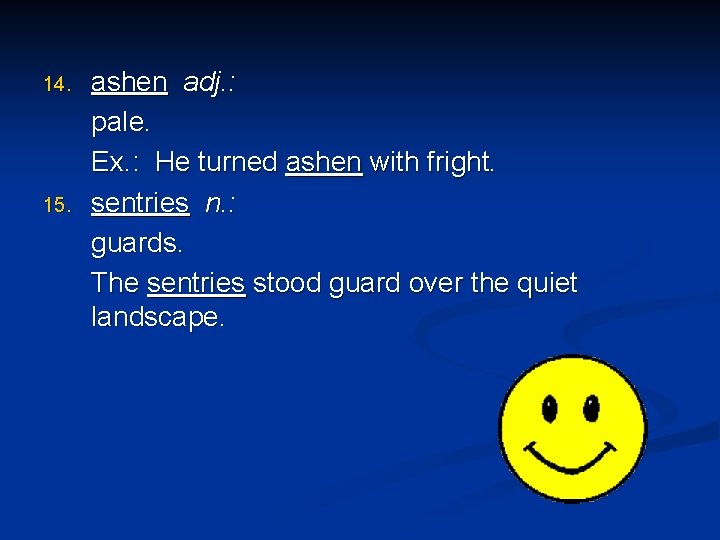 14. 15. ashen adj. : pale. Ex. : He turned ashen with fright. sentries