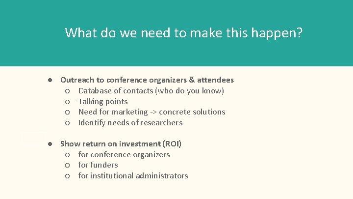 What do we need to make this happen? ● Outreach to conference organizers &