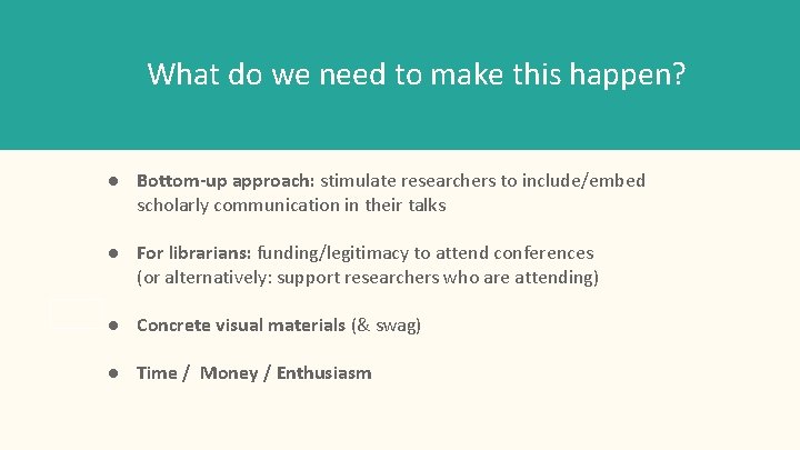 What do we need to make this happen? ● Bottom-up approach: stimulate researchers to
