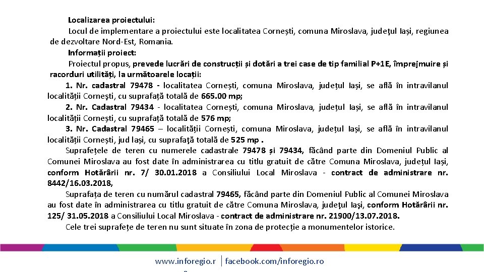 Localizarea proiectului: Locul de implementare a proiectului este localitatea Cornești, comuna Miroslava, judeţul Iași,