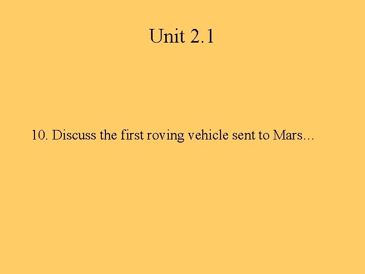 Unit 2. 1 10. Discuss the first roving vehicle sent to Mars… 