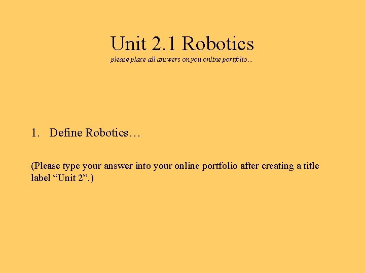 Unit 2. 1 Robotics please place all answers on you online portfolio… 1. Define