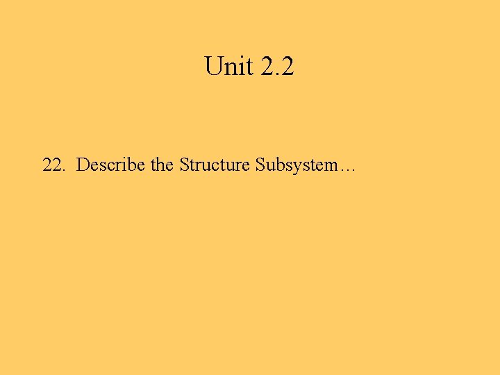 Unit 2. 2 22. Describe the Structure Subsystem… 