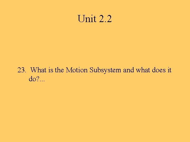 Unit 2. 2 23. What is the Motion Subsystem and what does it do?