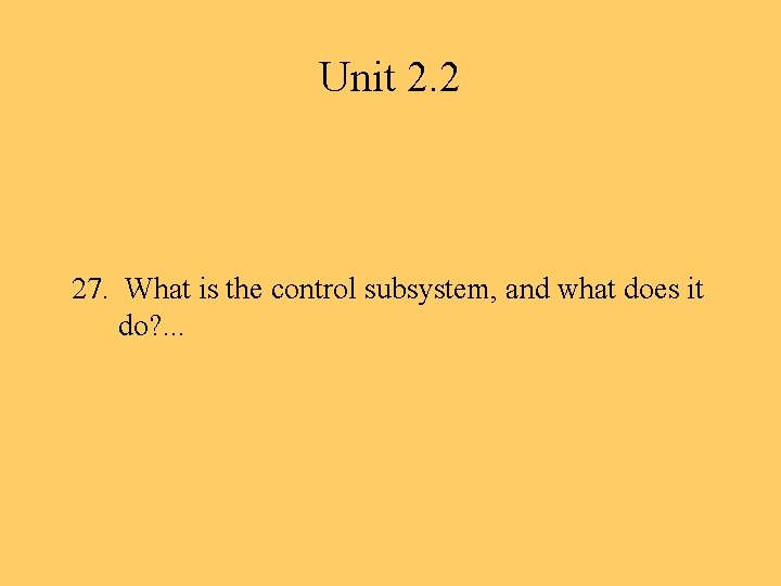 Unit 2. 2 27. What is the control subsystem, and what does it do?