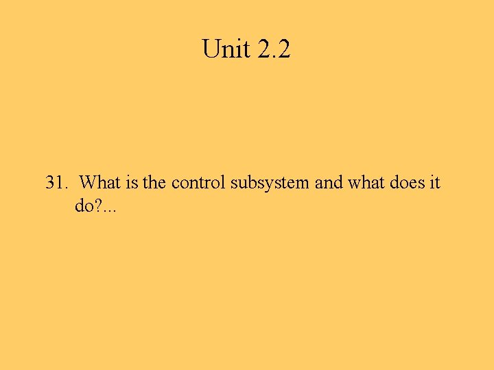 Unit 2. 2 31. What is the control subsystem and what does it do?