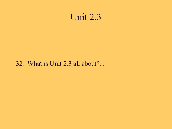 Unit 2. 3 32. What is Unit 2. 3 all about? . . .