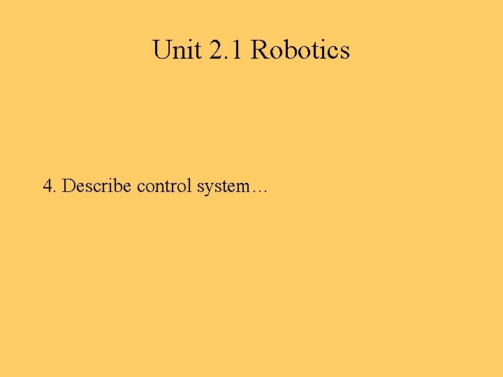 Unit 2. 1 Robotics 4. Describe control system… 