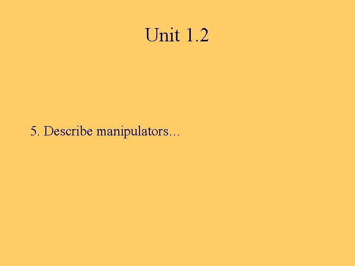 Unit 1. 2 5. Describe manipulators… 