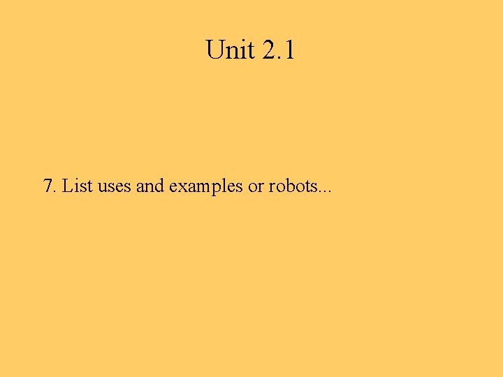 Unit 2. 1 7. List uses and examples or robots. . . 