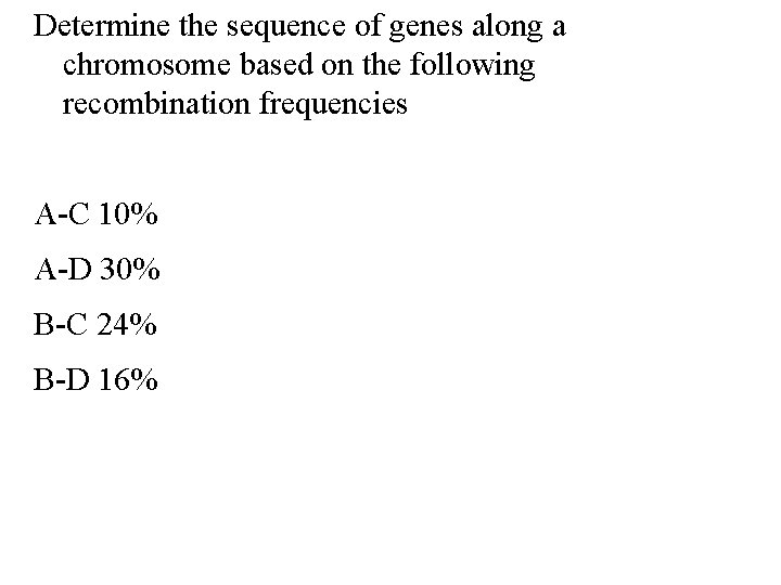 Determine the sequence of genes along a chromosome based on the following recombination frequencies