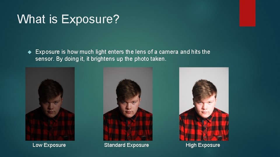 What is Exposure? Exposure is how much light enters the lens of a camera