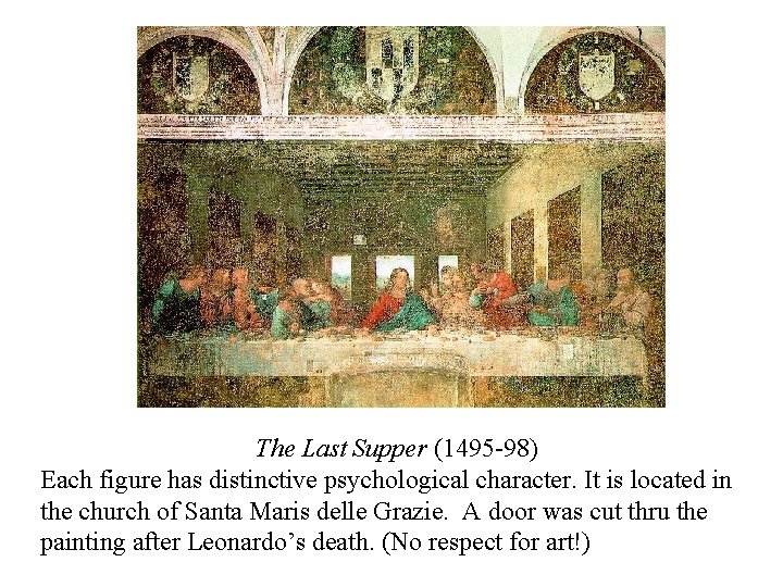 The Last Supper (1495 -98) Each figure has distinctive psychological character. It is located