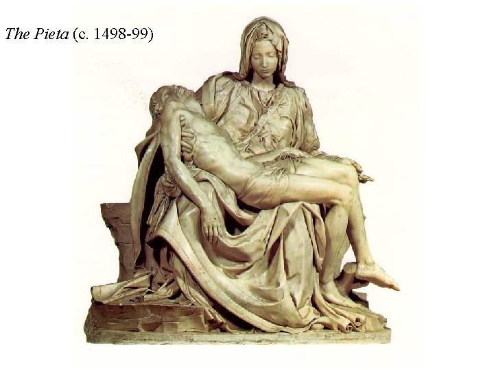The Pieta (c. 1498 -99) 