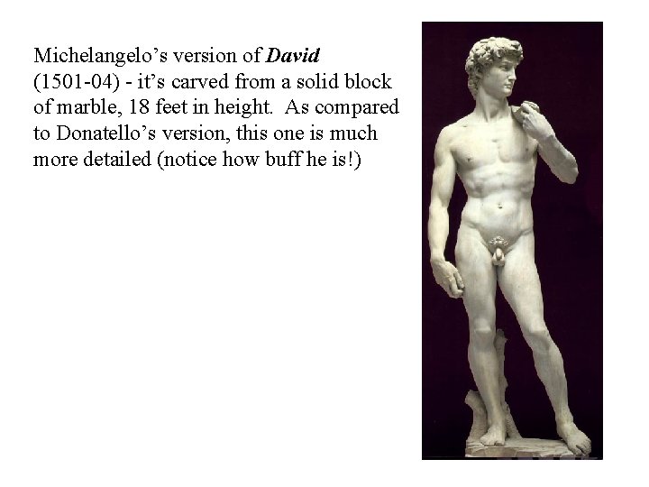 Michelangelo’s version of David (1501 -04) - it’s carved from a solid block of