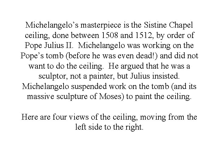 Michelangelo’s masterpiece is the Sistine Chapel ceiling, done between 1508 and 1512, by order