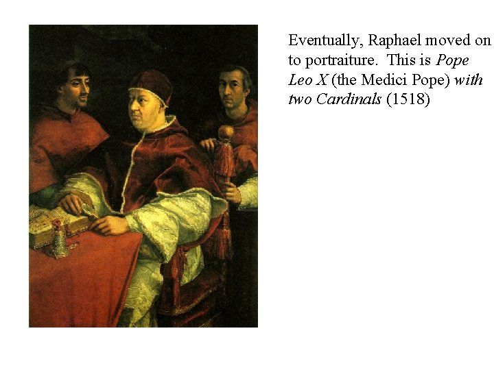 Eventually, Raphael moved on to portraiture. This is Pope Leo X (the Medici Pope)
