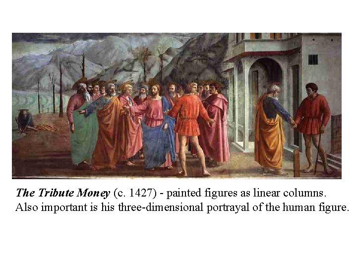 The Tribute Money (c. 1427) - painted figures as linear columns. Also important is