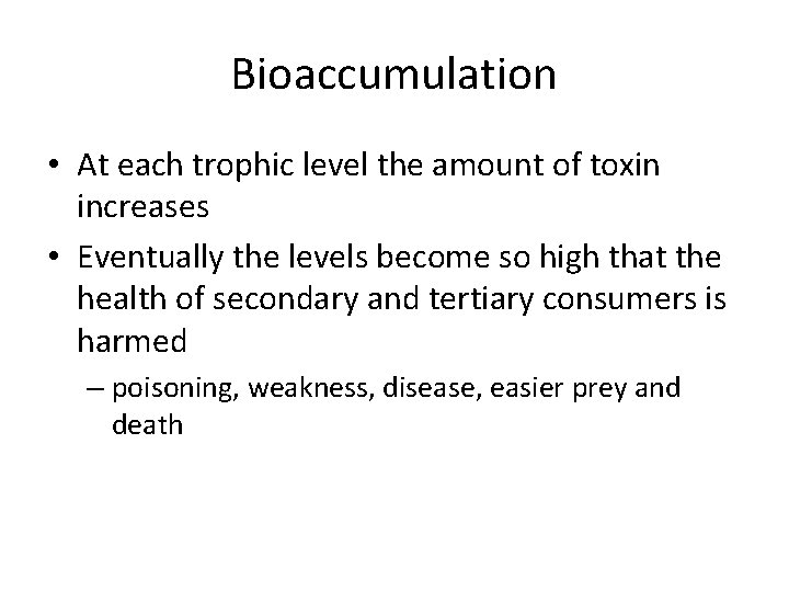 Bioaccumulation • At each trophic level the amount of toxin increases • Eventually the