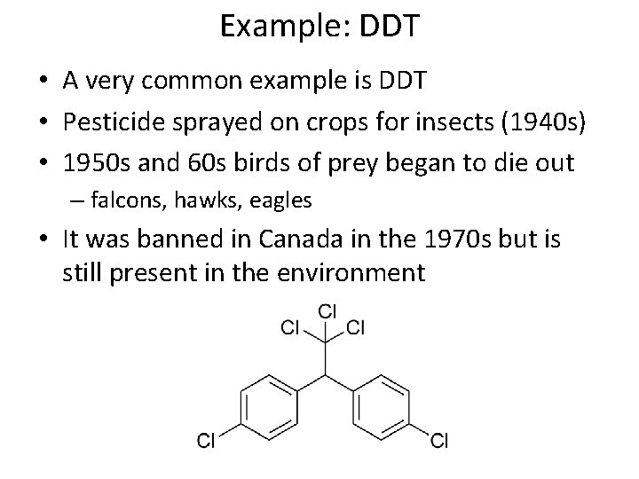 Example: DDT • A very common example is DDT • Pesticide sprayed on crops