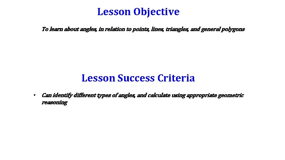 Lesson Objective To learn about angles, in relation to points, lines, triangles, and general