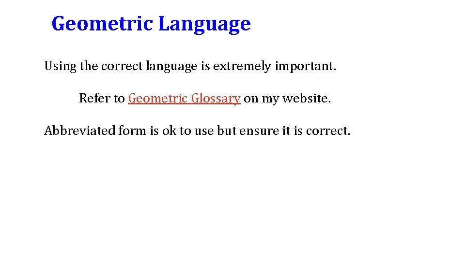 Geometric Language Using the correct language is extremely important. Refer to Geometric Glossary on