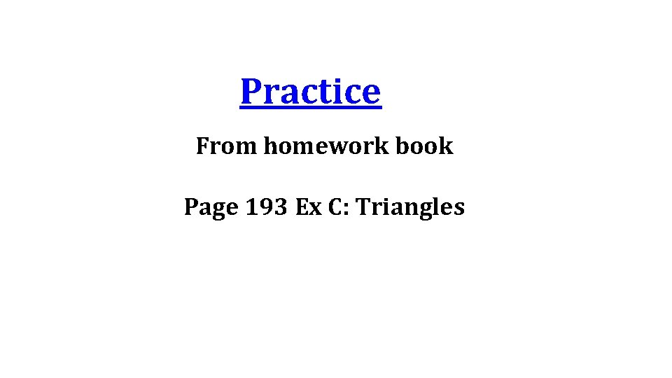 Practice From homework book Page 193 Ex C: Triangles 