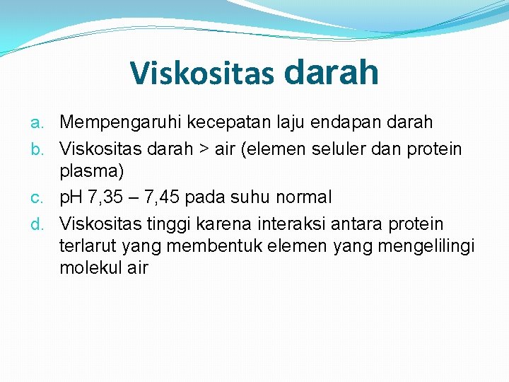 Viskositas darah a. Mempengaruhi kecepatan laju endapan darah b. Viskositas darah > air (elemen