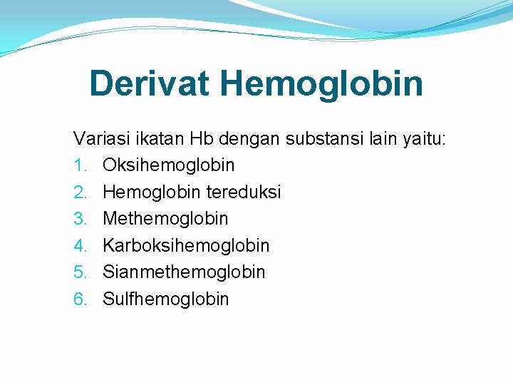 Derivat Hemoglobin Variasi ikatan Hb dengan substansi lain yaitu: 1. Oksihemoglobin 2. Hemoglobin tereduksi