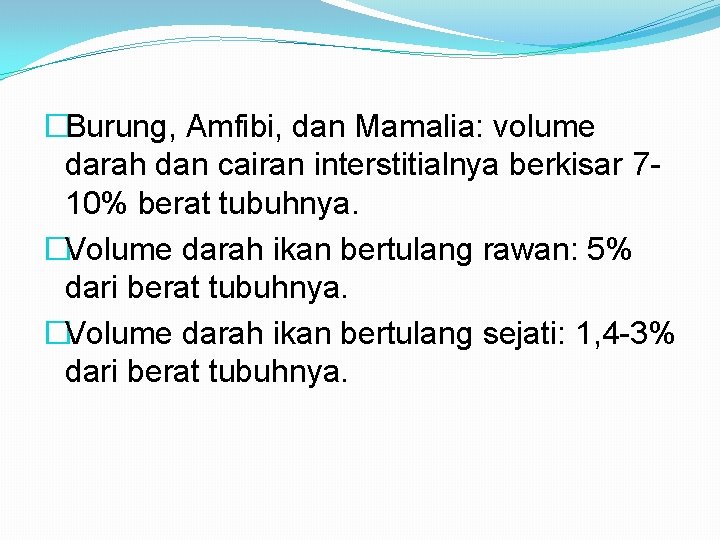 �Burung, Amfibi, dan Mamalia: volume darah dan cairan interstitialnya berkisar 710% berat tubuhnya. �Volume