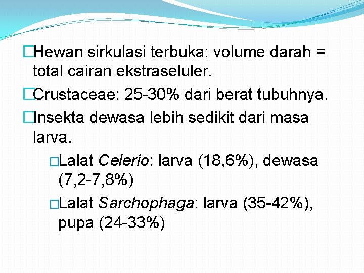 �Hewan sirkulasi terbuka: volume darah = total cairan ekstraseluler. �Crustaceae: 25 -30% dari berat