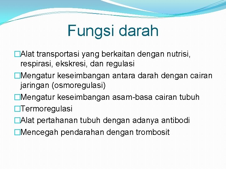 Fungsi darah �Alat transportasi yang berkaitan dengan nutrisi, respirasi, ekskresi, dan regulasi �Mengatur keseimbangan